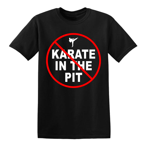 No Karate In The Pit T-Shirt